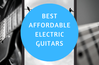 10 Best Affordable Electric Guitars – Less Than $300